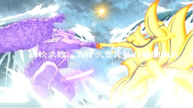 武松杀嫂，为什么要先扯开她的胸衣，多此一举还是另有深意？